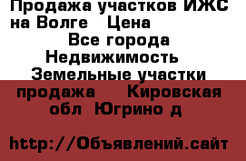 Продажа участков ИЖС на Волге › Цена ­ 100 000 - Все города Недвижимость » Земельные участки продажа   . Кировская обл.,Югрино д.